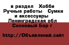  в раздел : Хобби. Ручные работы » Сумки и аксессуары . Ленинградская обл.,Сосновый Бор г.